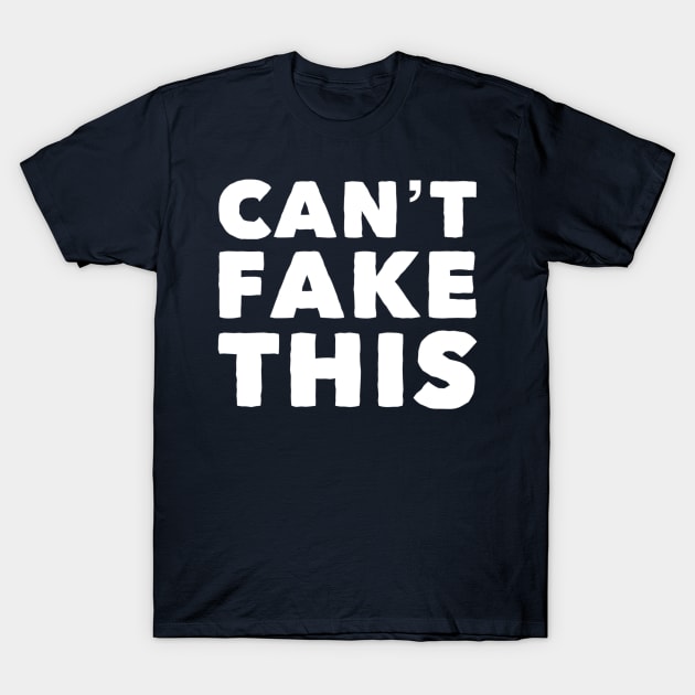 Can't Fake This T-Shirt by GrayDaiser